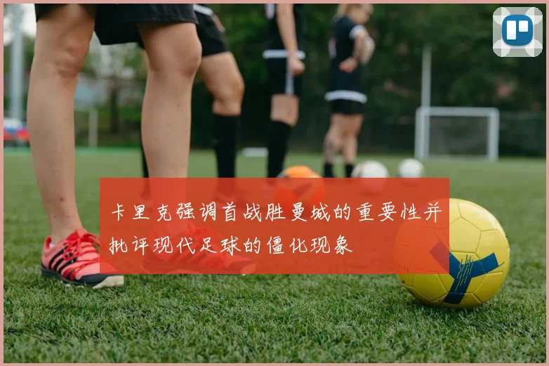 卡里克强调首战胜曼城的重要性并批评现代足球的僵化现象